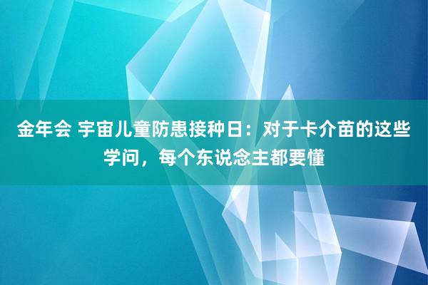 金年会 宇宙儿童防患接种日：对于卡介苗的这些学问，每个东说念主都要懂