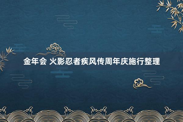 金年会 火影忍者疾风传周年庆施行整理