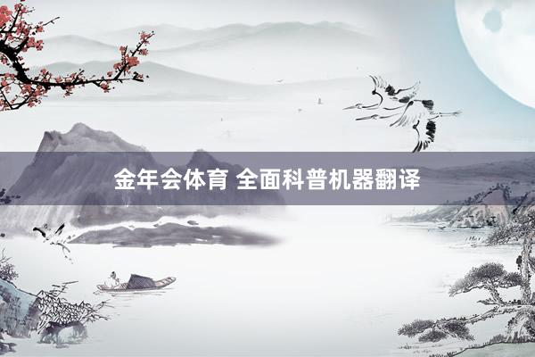 金年会体育 全面科普机器翻译